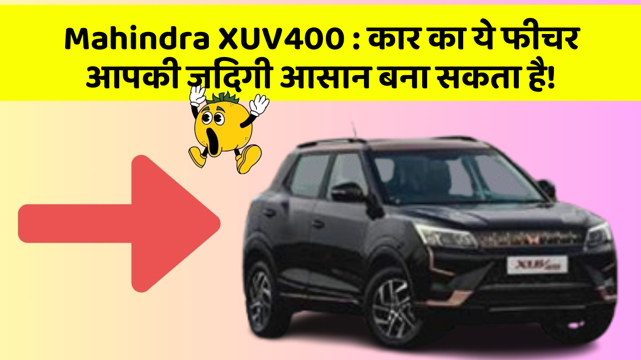 Mahindra XUV400:कार का ये फीचर आपकी जिंदगी आसान बना सकता है!