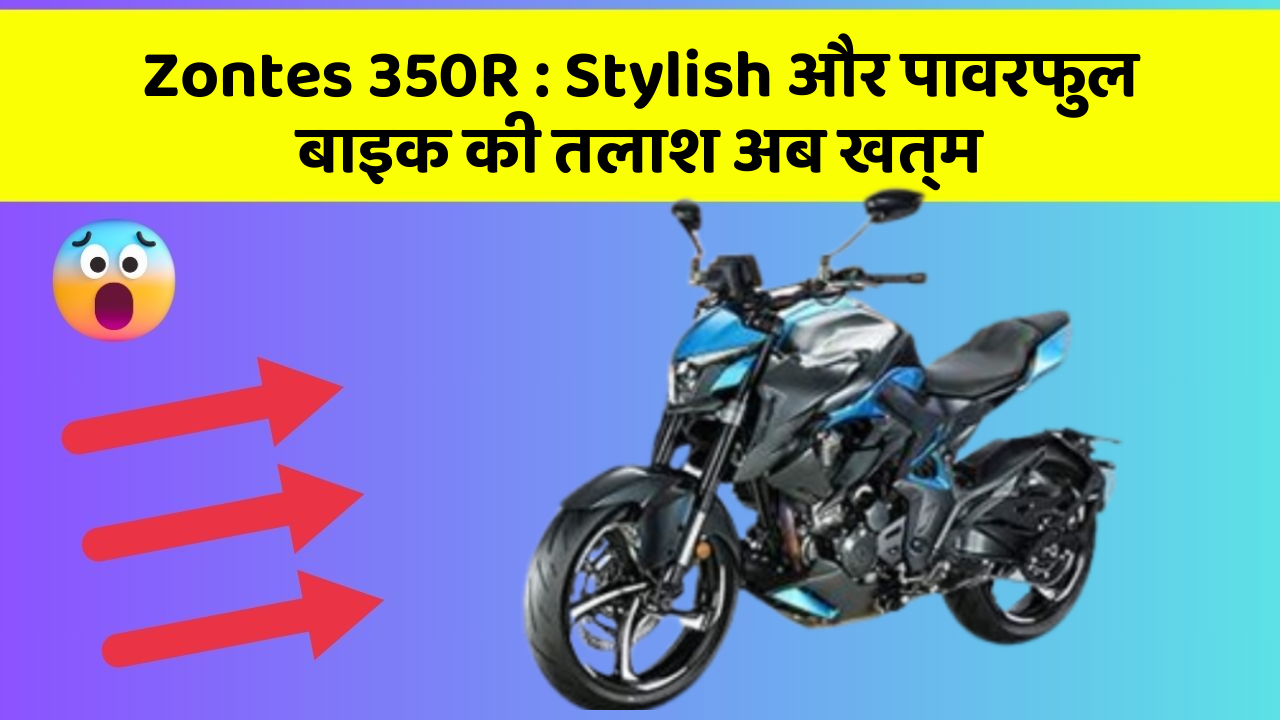 Zontes 350R : Stylish और पावरफुल बाइक की तलाश अब खत्म