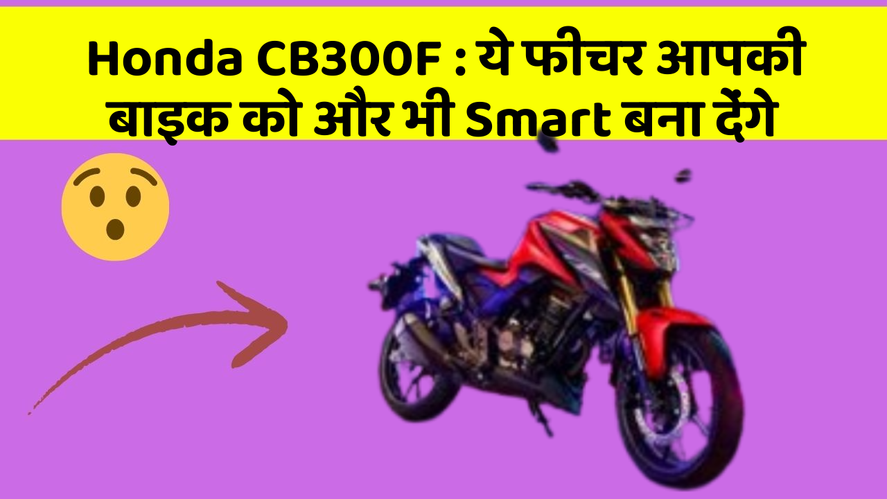 Honda CB300F: ये फीचर आपकी बाइक को और भी Smart बना देंगे