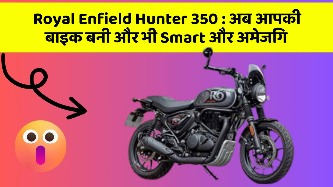 Royal Enfield Hunter 350 : अब आपकी बाइक बनी और भी Smart और अमेजिंग