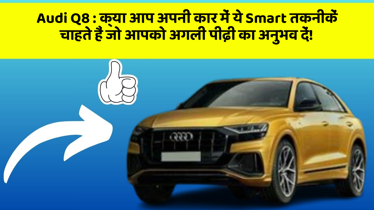 Audi Q8: क्या आप अपनी कार में ये Smart तकनीकें चाहते हैं जो आपको अगली पीढ़ी का अनुभव दें!