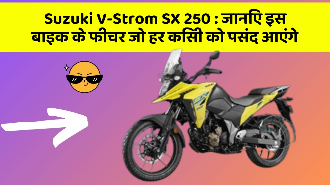Suzuki V-Strom SX 250 : जानिए इस बाइक के फीचर जो हर किसी को पसंद आएंगे