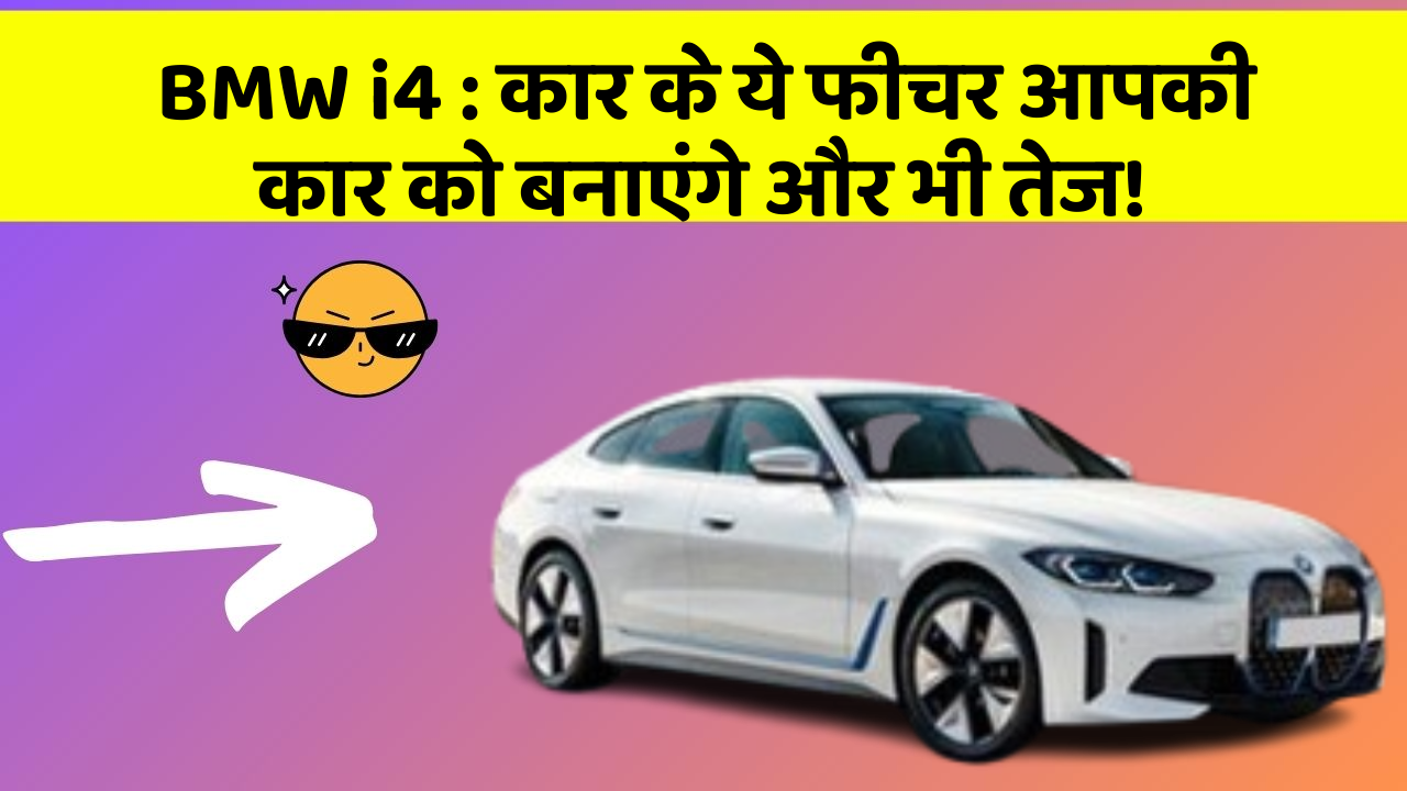 BMW i4 : कार के ये फीचर आपकी कार को बनाएंगे और भी तेज!