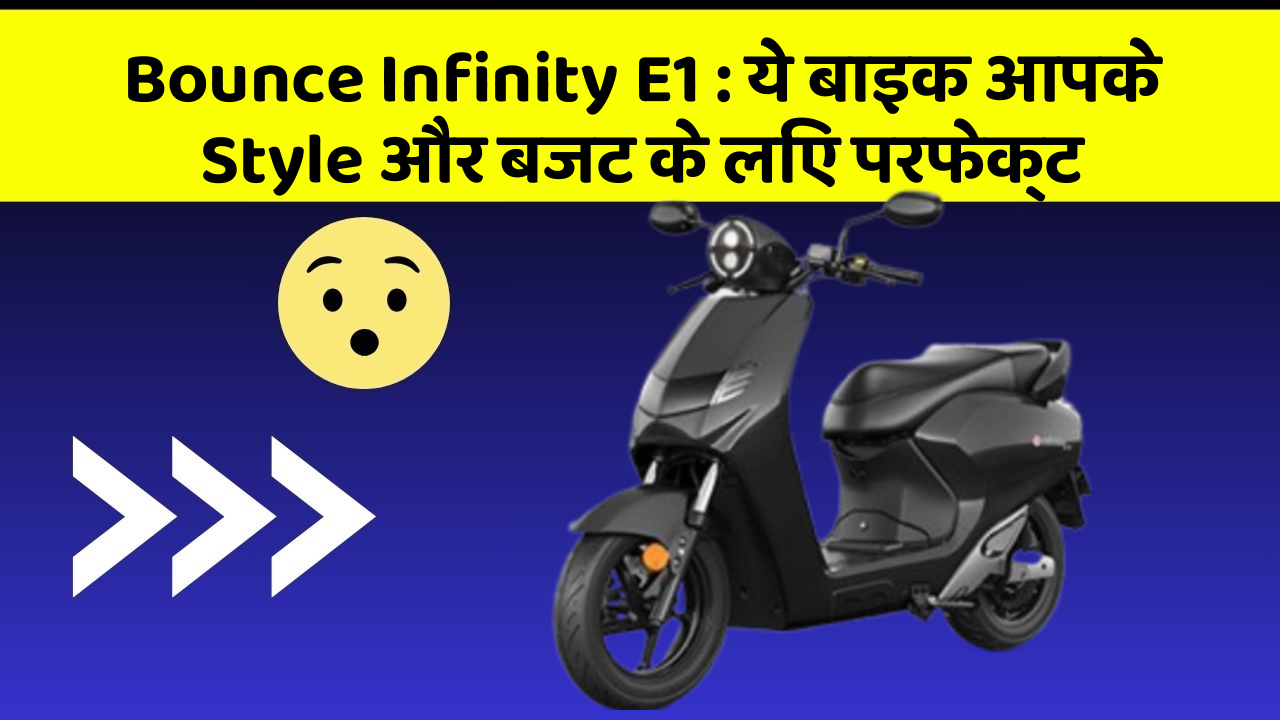 Bounce Infinity E1 : ये बाइक आपके Style और बजट के लिए परफेक्ट