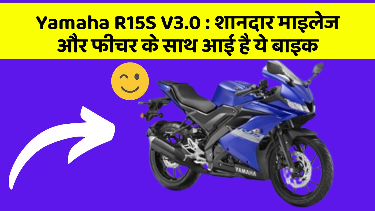 Yamaha R15S V3.0: शानदार माइलेज और फीचर के साथ आई है ये बाइक