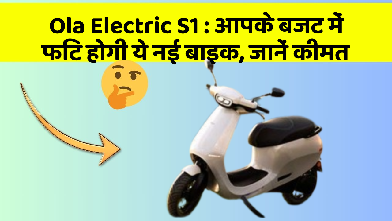 Ola Electric S1: आपके बजट में फिट होगी ये नई बाइक, जानें कीमत