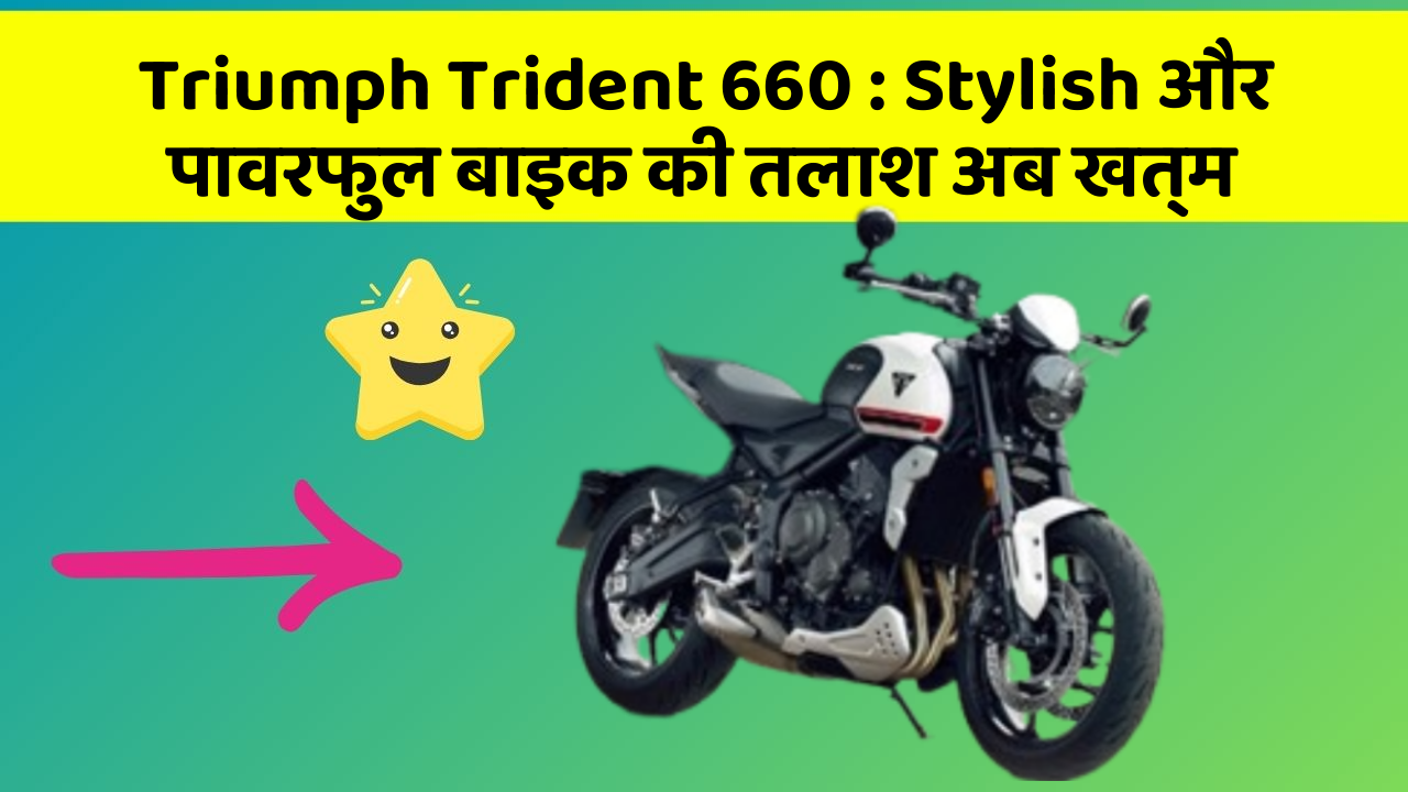 Triumph Trident 660 : Stylish और पावरफुल बाइक की तलाश अब खत्म
