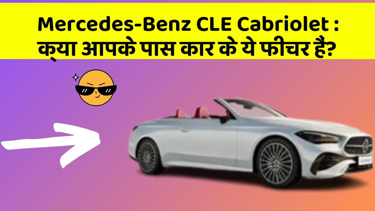 Mercedes-Benz CLE Cabriolet: क्या आपके पास कार के ये फीचर हैं?
