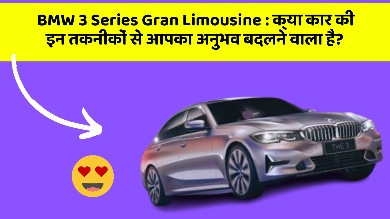 BMW 3 Series Gran Limousine: क्या कार की इन तकनीकों से आपका अनुभव बदलने वाला है?