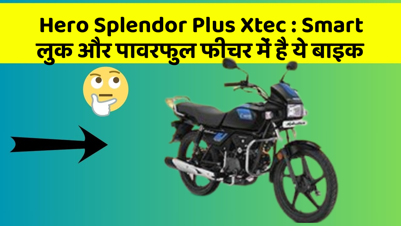 Hero Splendor Plus Xtec : Smart लुक और पावरफुल फीचर में है ये बाइक