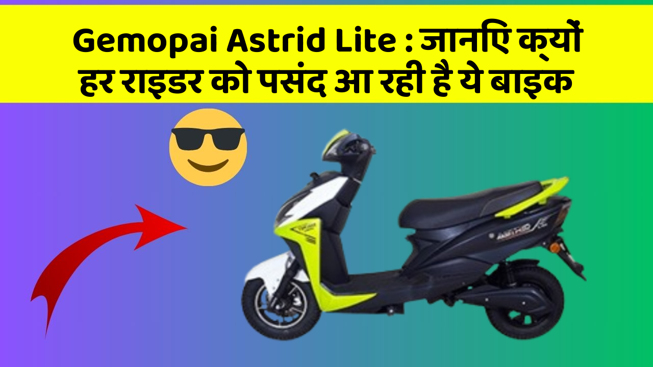 Gemopai Astrid Lite : जानिए क्यों हर राइडर को पसंद आ रही है ये बाइक