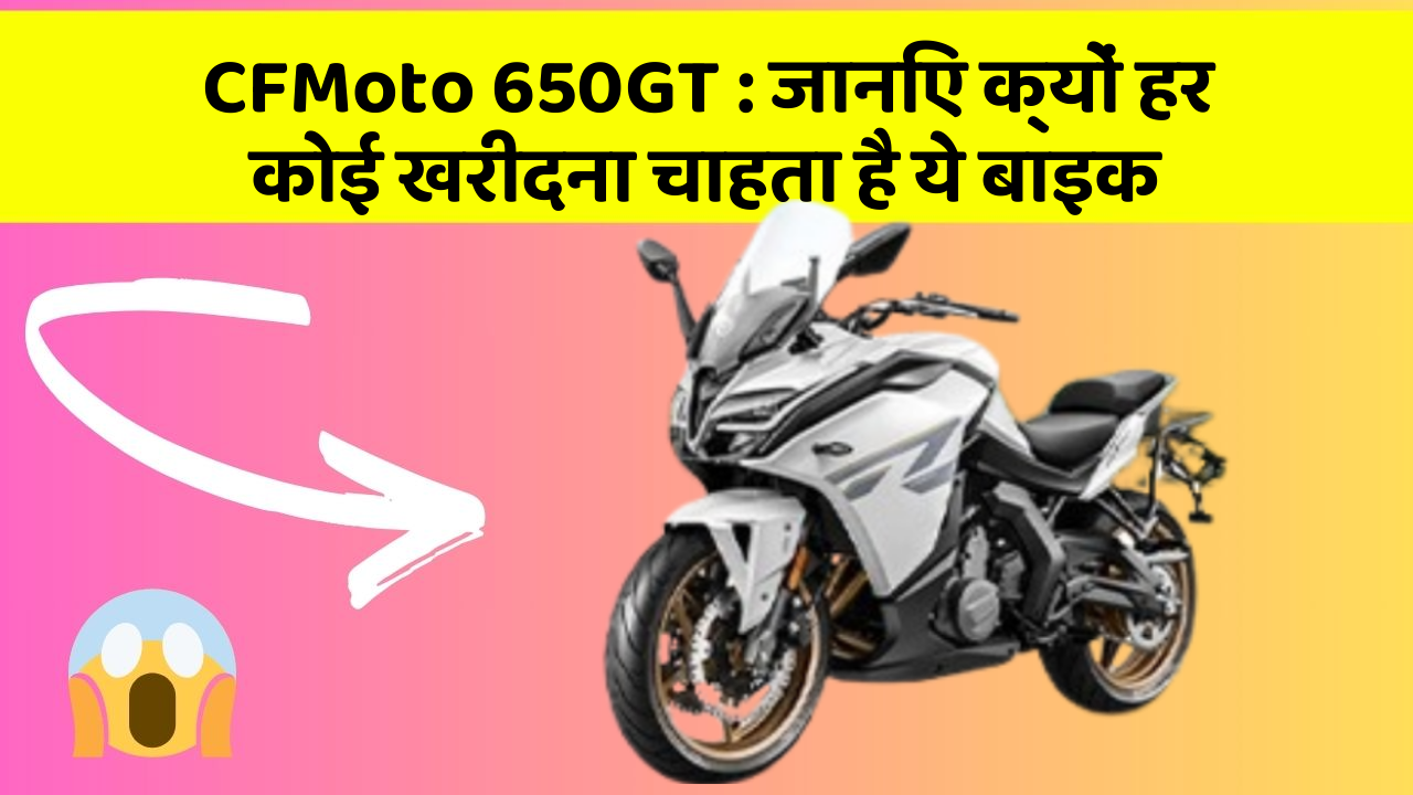 CFMoto 650GT: जानिए क्यों हर कोई खरीदना चाहता है ये बाइक