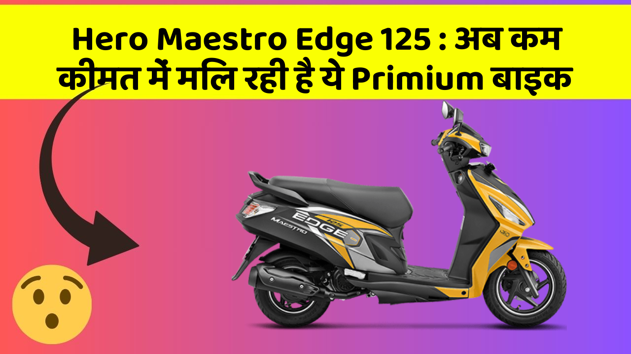 Hero Maestro Edge 125 : अब कम कीमत में मिल रही है ये Primium बाइक