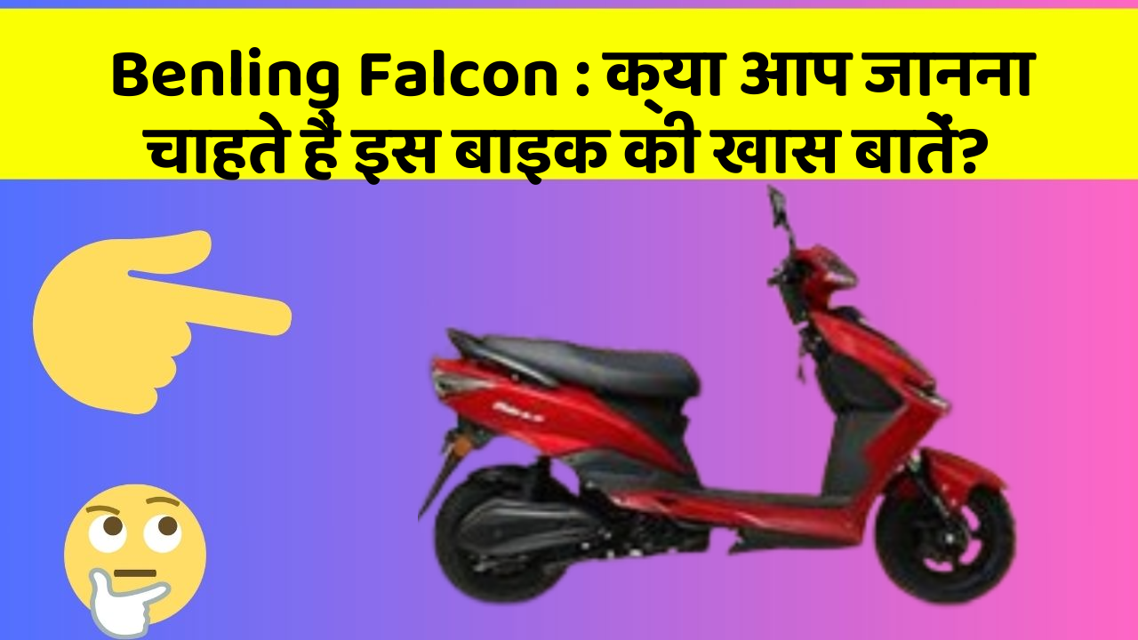 Benling Falcon : क्या आप जानना चाहते हैं इस बाइक की खास बातें?