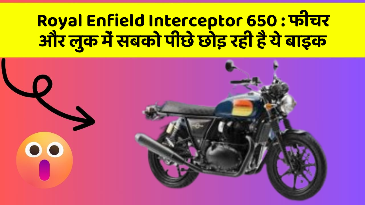 Royal Enfield Interceptor 650 : फीचर और लुक में सबको पीछे छोड़ रही है ये बाइक