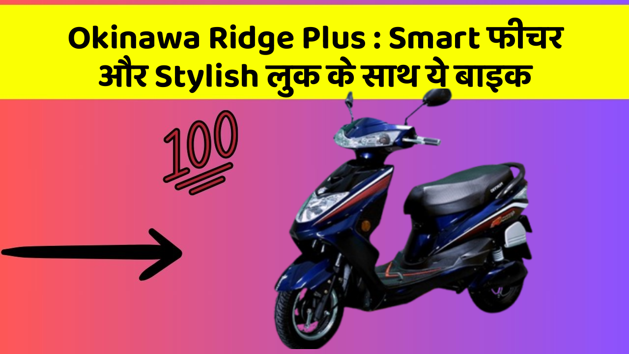 Okinawa Ridge Plus : Smart फीचर और Stylish लुक के साथ ये बाइक