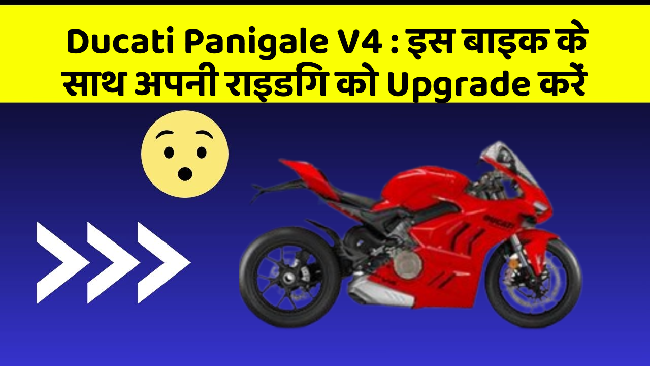 Ducati Panigale V4 : इस बाइक के साथ अपनी राइडिंग को Upgrade करें