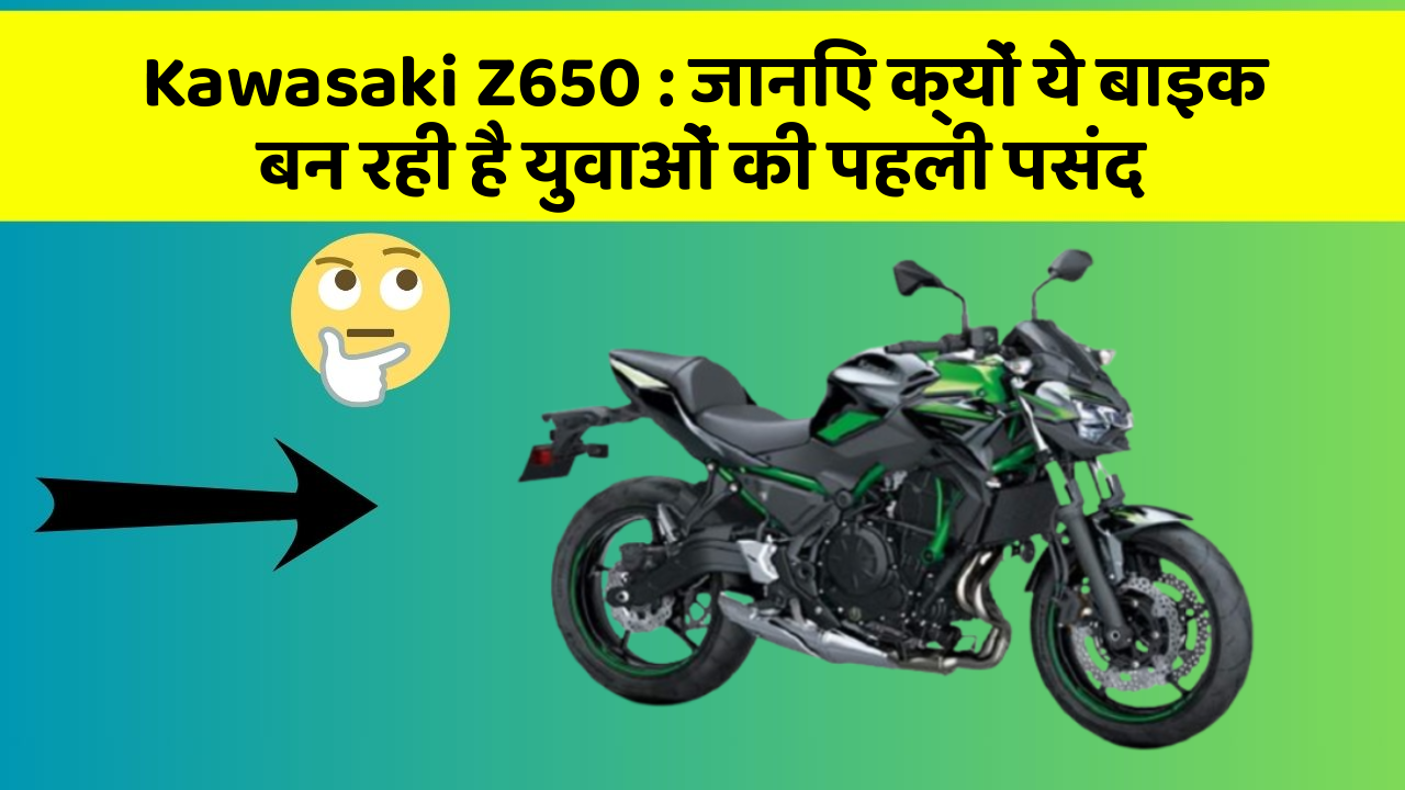 Kawasaki Z650 : जानिए क्यों ये बाइक बन रही है युवाओं की पहली पसंद