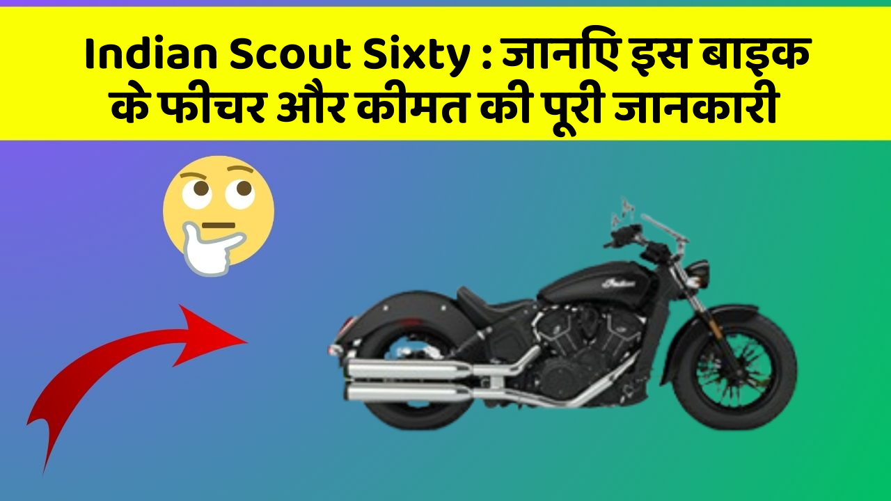 Indian Scout Sixty : जानिए इस बाइक के फीचर और कीमत की पूरी जानकारी