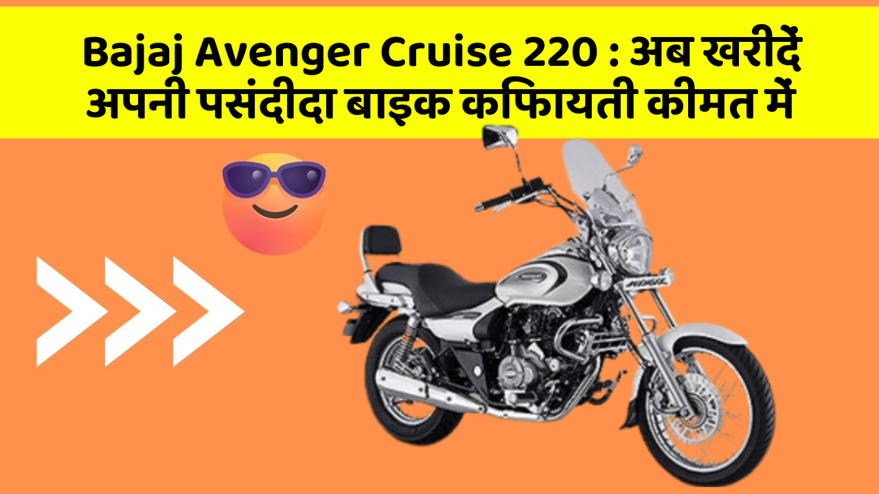 Bajaj Avenger Cruise 220 : अब खरीदें अपनी पसंदीदा बाइक किफायती कीमत में