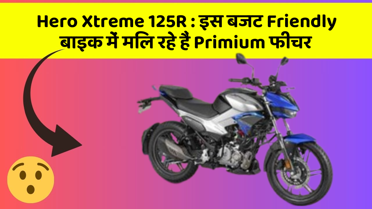 Hero Xtreme 125R : इस बजट Friendly बाइक में मिल रहे हैं Primium फीचर