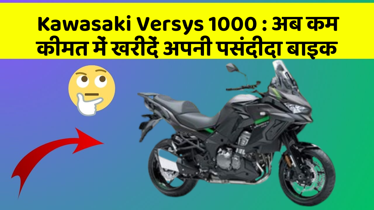 Kawasaki Versys 1000 : अब कम कीमत में खरीदें अपनी पसंदीदा बाइक