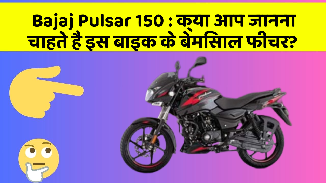 Bajaj Pulsar 150 : क्या आप जानना चाहते हैं इस बाइक के बेमिसाल फीचर?