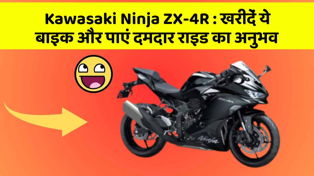 Kawasaki Ninja ZX-4R: खरीदें ये बाइक और पाएं दमदार राइड का अनुभव