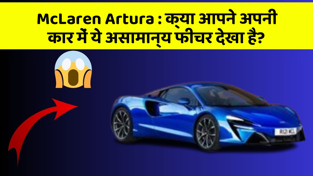 McLaren Artura: क्या आपने अपनी कार में ये असामान्य फीचर देखा है?