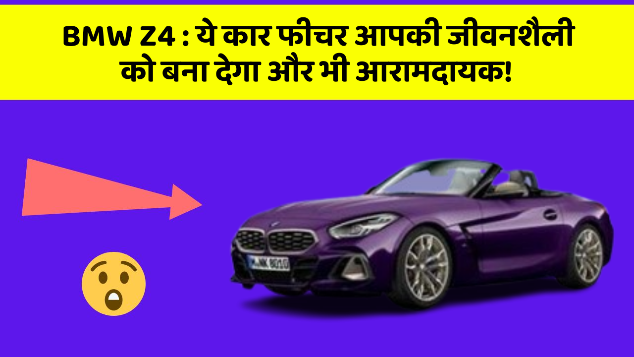 BMW Z4: ये कार फीचर आपकी जीवनशैली को बना देगा और भी आरामदायक!