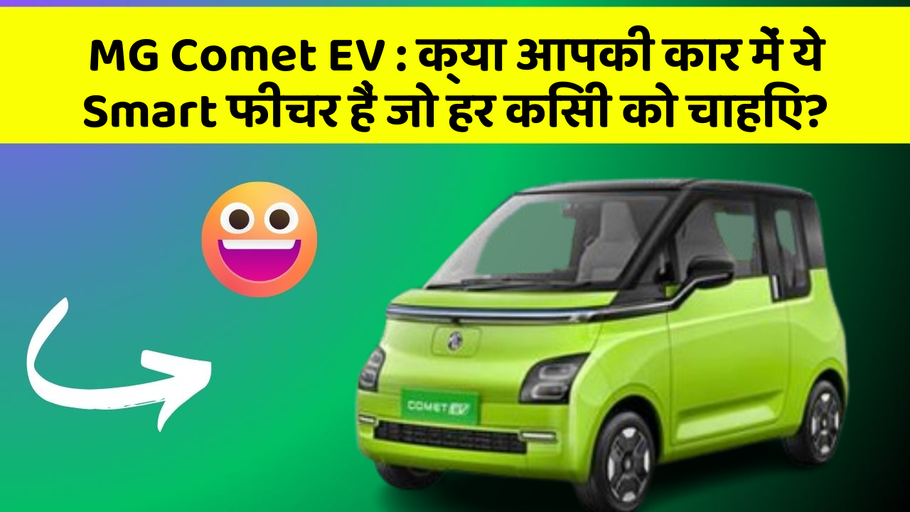 MG Comet EV : क्या आपकी कार में ये Smart फीचर हैं जो हर किसी को चाहिए?