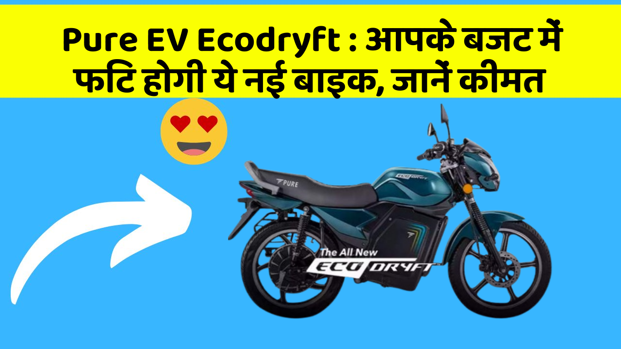 Pure EV Ecodryft : आपके बजट में फिट होगी ये नई बाइक, जानें कीमत