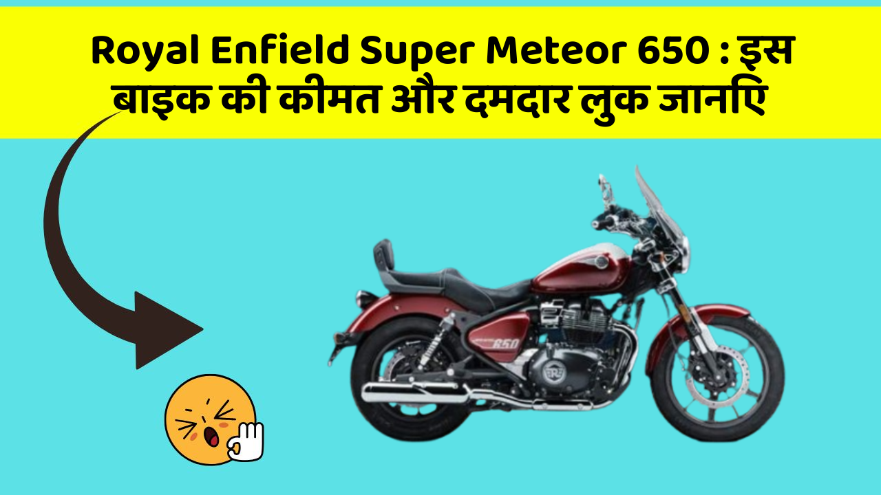 Royal Enfield Super Meteor 650: इस बाइक की कीमत और दमदार लुक जानिए